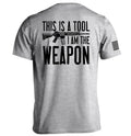This is a Tool I am the Weapon